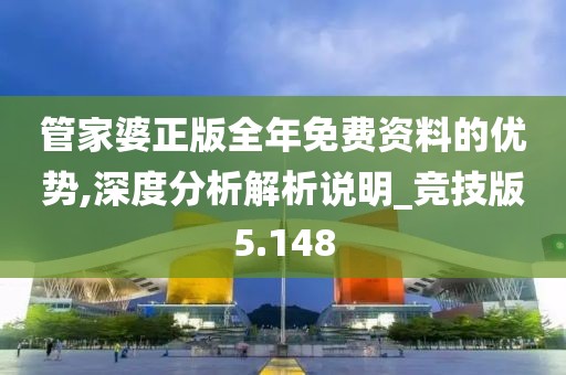 管家婆正版全年免費資料的優勢,深度分析解析說明_競技版5.148