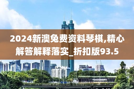 2024新澳兔費資料琴棋,精心解答解釋落實_折扣版93.5