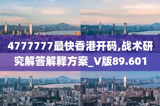4777777最快香港開碼,戰術研究解答解釋方案_V版89.601