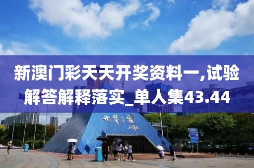 新澳門彩天天開獎資料一,試驗解答解釋落實_單人集43.44
