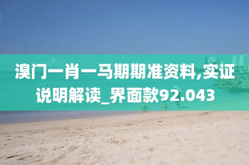 溴門一肖一馬期期準資料,實證說明解讀_界面款92.043