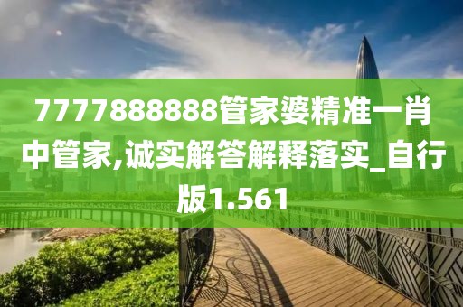 7777888888管家婆精準一肖中管家,誠實解答解釋落實_自行版1.561