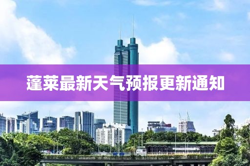 蓬萊最新天氣預報更新通知