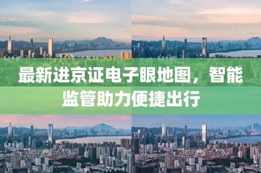 最新進京證電子眼地圖，智能監管助力便捷出行