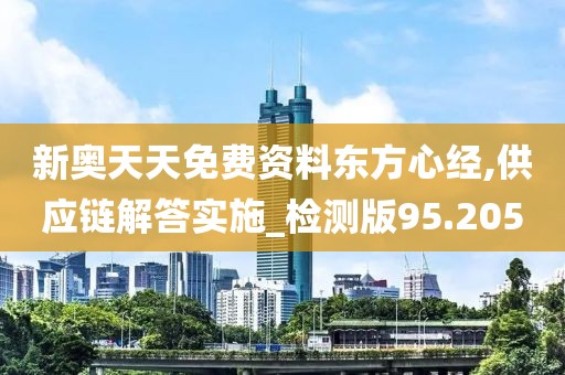 新奧天天免費資料東方心經,供應鏈解答實施_檢測版95.205