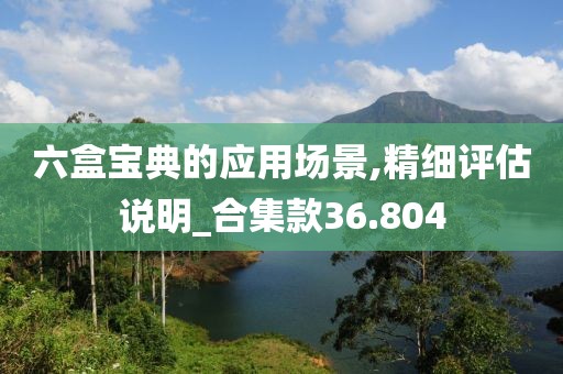六盒寶典的應用場景,精細評估說明_合集款36.804
