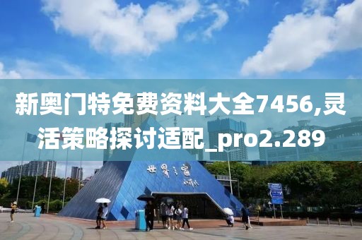 新奧門特免費資料大全7456,靈活策略探討適配_pro2.289