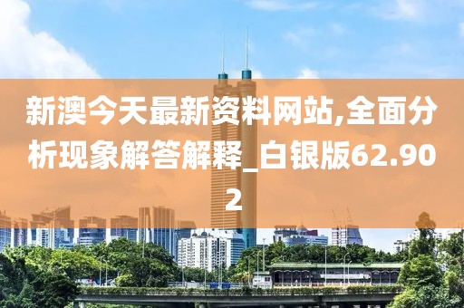 新澳今天最新資料網站,全面分析現象解答解釋_白銀版62.902