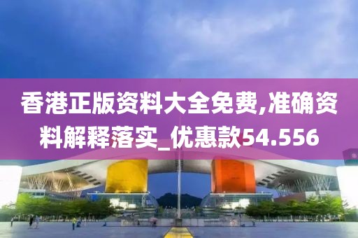 香港正版資料大全免費,準確資料解釋落實_優惠款54.556