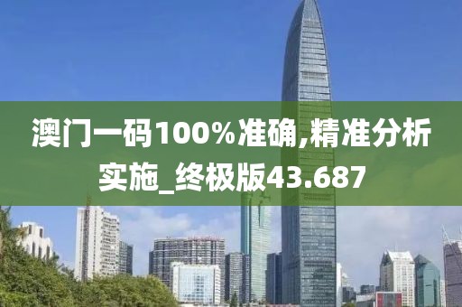 澳門一碼100%準確,精準分析實施_終極版43.687