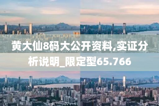 黃大仙8碼大公開資料,實證分析說明_限定型65.766