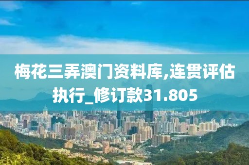 梅花三弄澳門資料庫,連貫評估執行_修訂款31.805