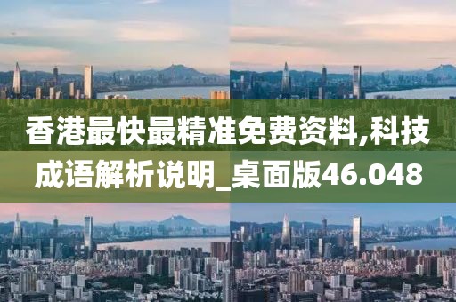 香港最快最精準免費資料,科技成語解析說明_桌面版46.048