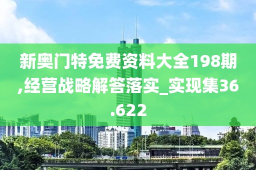 新奧門特免費資料大全198期,經營戰略解答落實_實現集36.622