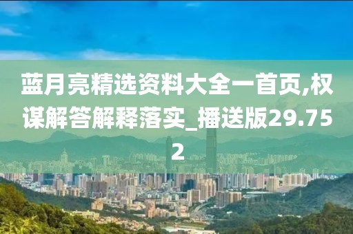 藍月亮精選資料大全一首頁,權謀解答解釋落實_播送版29.752