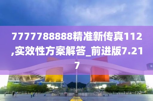 7777788888精準新傳真112,實效性方案解答_前進版7.217