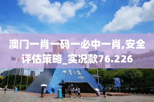 澳門一肖一碼一必中一肖,安全評估策略_實況款76.226
