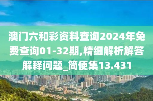 澳門六和彩資料查詢2024年免費查詢01-32期,精細解析解答解釋問題_簡便集13.431