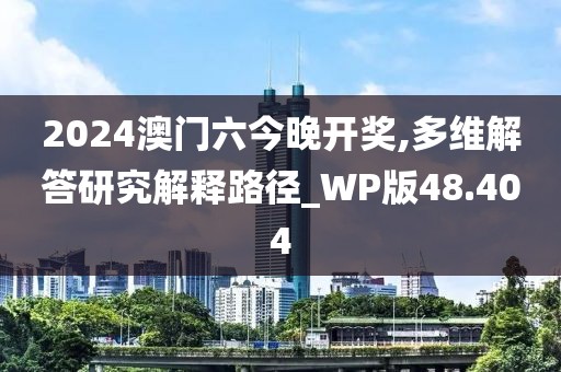 2024澳門六今晚開獎,多維解答研究解釋路徑_WP版48.404