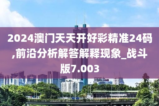 2024澳門天天開好彩精準24碼,前沿分析解答解釋現象_戰斗版7.003
