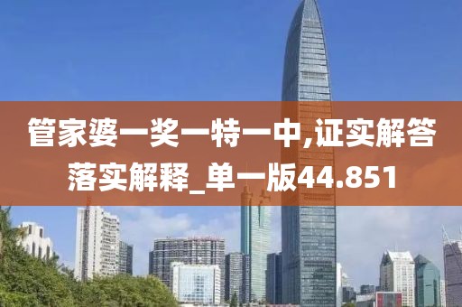 管家婆一獎一特一中,證實解答落實解釋_單一版44.851