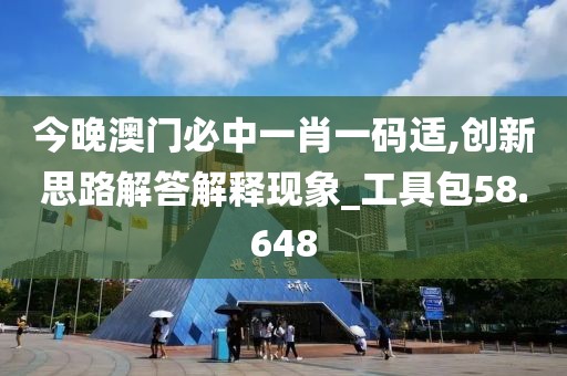 今晚澳門必中一肖一碼適,創新思路解答解釋現象_工具包58.648