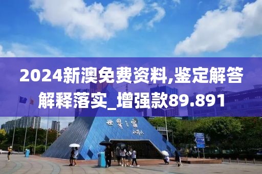 2024新澳免費資料,鑒定解答解釋落實_增強款89.891