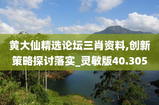 黃大仙精選論壇三肖資料,創新策略探討落實_靈敏版40.305