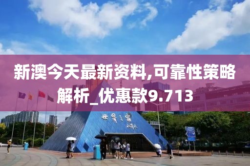 新澳今天最新資料,可靠性策略解析_優惠款9.713