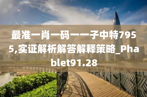最準一肖一碼一一子中特7955,實證解析解答解釋策略_Phablet91.28