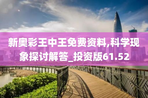 新奧彩王中王免費資料,科學現象探討解答_投資版61.52