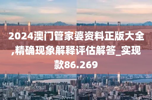 2024澳門管家婆資料正版大全,精確現象解釋評估解答_實現款86.269