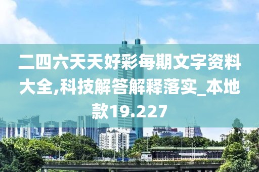二四六天天好彩每期文字資料大全,科技解答解釋落實_本地款19.227