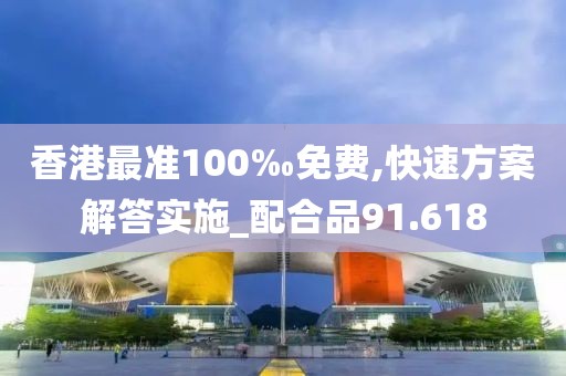 香港最準100‰免費,快速方案解答實施_配合品91.618