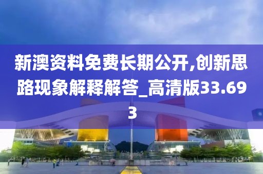 新澳資料免費長期公開,創新思路現象解釋解答_高清版33.693