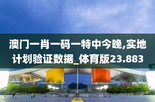 澳門一肖一碼一特中今晚,實地計劃驗證數據_體育版23.883