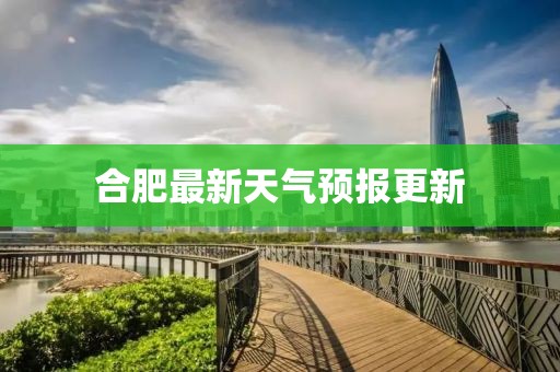 合肥最新天氣預報更新