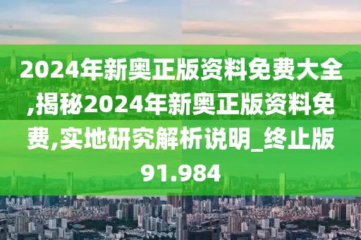 2024年新奧正版資料免費大全,揭秘2024年新奧正版資料免費,實地研究解析說明_終止版91.984