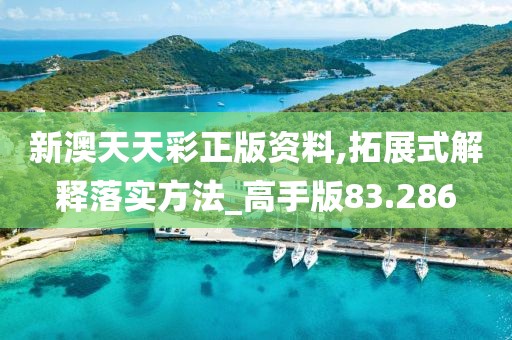 新澳天天彩正版資料,拓展式解釋落實方法_高手版83.286