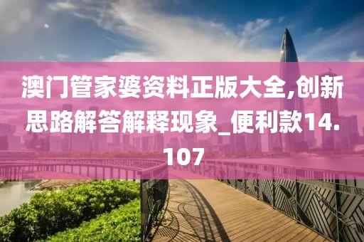 澳門管家婆資料正版大全,創新思路解答解釋現象_便利款14.107