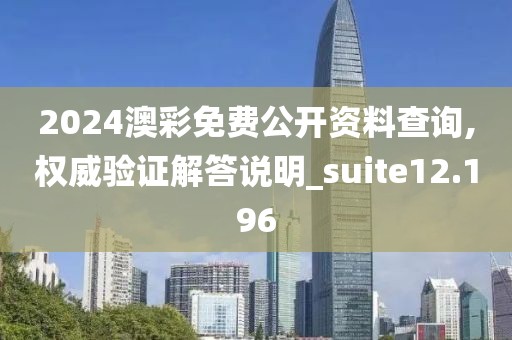 2024澳彩免費公開資料查詢,權威驗證解答說明_suite12.196