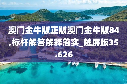 澳門金牛版正版澳門金牛版84,標桿解答解釋落實_觸屏版35.626