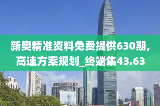 新奧精準資料免費提供630期,高速方案規劃_終端集43.63
