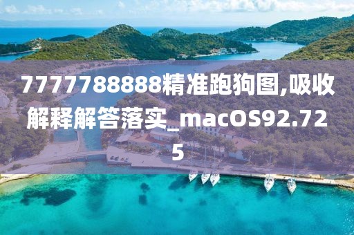 7777788888精準跑狗圖,吸收解釋解答落實_macOS92.725