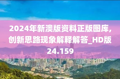 2024年新澳版資料正版圖庫,創新思路現象解釋解答_HD版24.159