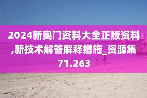 2024新奧門資料大全正版資料,新技術解答解釋措施_資源集71.263