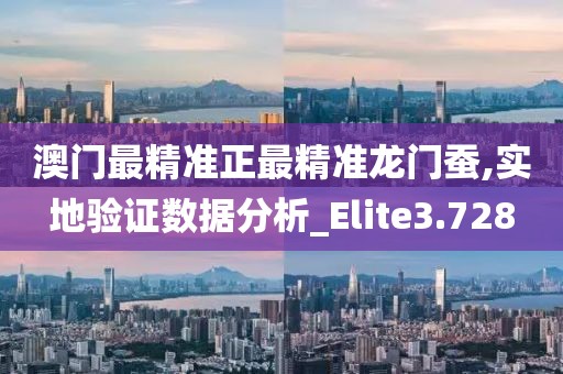 澳門最精準正最精準龍門蠶,實地驗證數據分析_Elite3.728