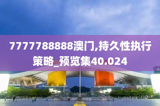 7777788888澳門,持久性執行策略_預覽集40.024