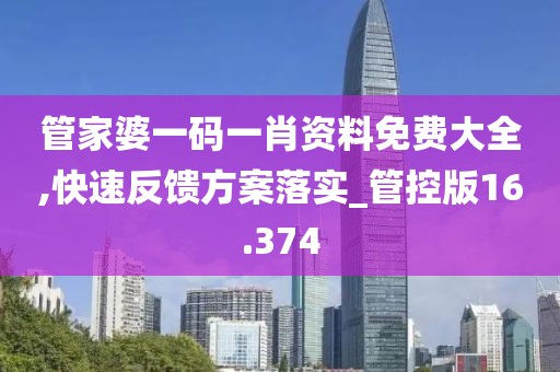 管家婆一碼一肖資料免費大全,快速反饋方案落實_管控版16.374