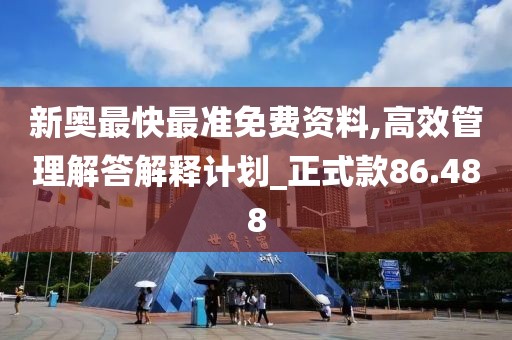 新奧最快最準免費資料,高效管理解答解釋計劃_正式款86.488